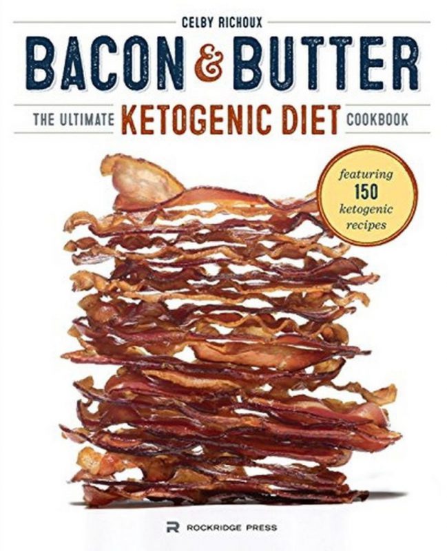 Bacon & Butter: The Ultimate Ketogenic Diet Cookbook