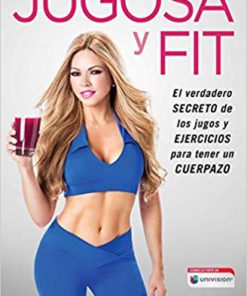 Jugosa y fit: El verdadero secreto de los jugos y ejercicios para tener un cuerpazo (Atria Espanol) (Spanish Edition)