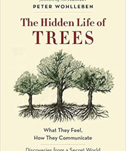 The Hidden Life of Trees: What They Feel, How They Communicate?Discoveries from A Secret World