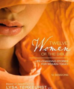 Twelve Women Of The Bible Study Guide: Life-Changing Stories For Women Today