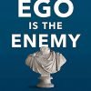 Ego Is The Enemy 23 57 3988b290 c7d1 4286 8382 75f93be57e89