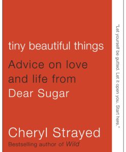 Tiny Beautiful Things: Advice on Love and Life from Dear Sugar