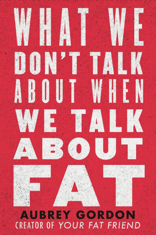 What We Don't Talk About When We Talk About Fat Hardcover