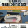 Cricut Tips the Ultimate Troubleshooting Guide: How to Master Your Cricut Machine Paperback 9 51vsGYHCzyL