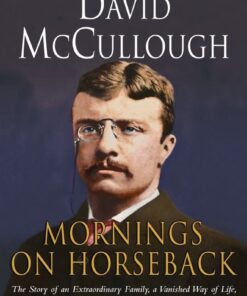 Mornings on Horseback: The Story of an Extraordinary Family, a Vanished Way of Life and the Unique Child Who Became Theodore Roosevelt Paperback