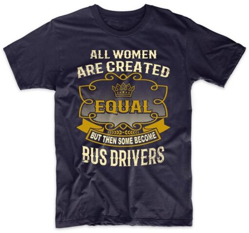 All Women are Created Equal But Then Some Become Bus Drivers Funny T-Shirt Large Navy Blue