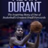 Kevin Durant: The Inspiring Story of One of Basketball's Greatest Small Forwards (Basketball Biography Books) Paperback