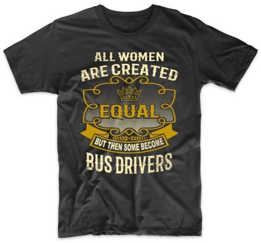 All Women are Created Equal But Then Some Become Bus Drivers Funny T-Shirt Medium Black