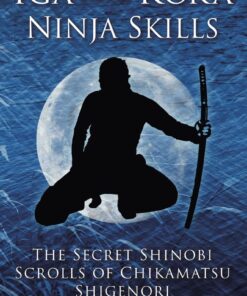 Iga and Koka Ninja Skills: The Secret Shinobi Scrolls of Chikamatsu Shigenori Paperback, Illustrated