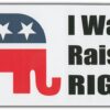Bumper Sticker: I was Raised Right Republican Elephant Conservative Right Wing 21 61STrT1WDdL