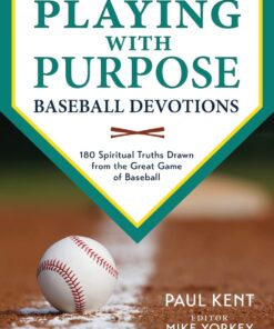 Playing with Purpose: Baseball Devotions: 180 Spiritual Truths Drawn from the Great Game of Baseball