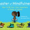 Master of Mindfulness: How to Be Your Own Superhero in Times of Stress