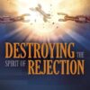 Destroying the Spirit of Rejection: Receive Love and Acceptance and Find Healing Paperback, Illustrated