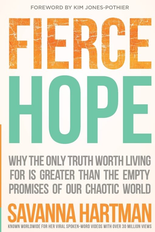 Fierce Hope: Why the Only Truth Worth Living for is Greater Than the Empty Promises of Our Chaotic World