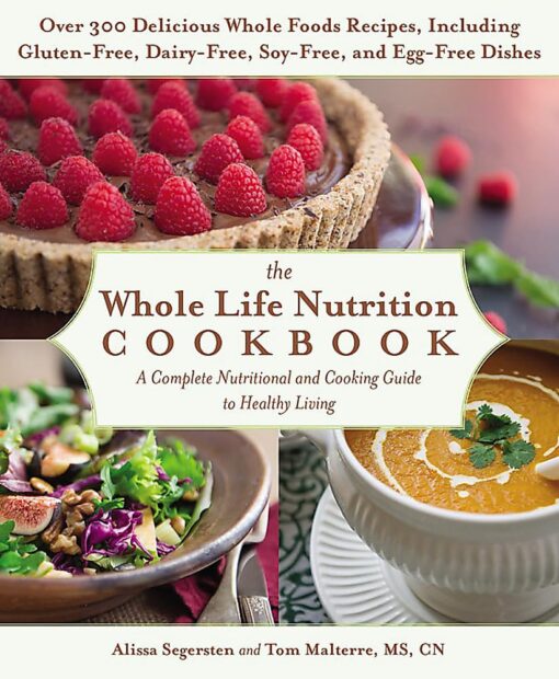 The Whole Life Nutrition Cookbook: Over 300 Delicious Whole Foods Recipes, Including Gluten-Free, Dairy-Free, Soy-Free, and Egg-Free Dishes