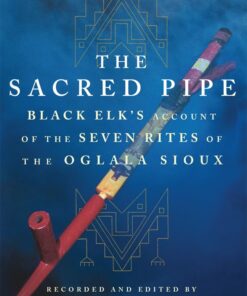 The Sacred Pipe: Black Elk’s Account of the Seven Rites of the Oglala Sioux (Volume 36) (The Civilization of the American Indian Series)