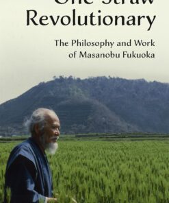 One-Straw Revolutionary: The Philosophy and Work of Masanobu Fukuoka