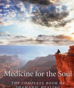 Medicine for the Soul: The Complete Book of Shamanic Healing