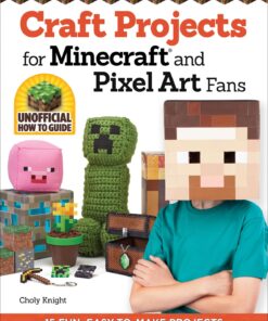 Craft Projects for Minecraft and Pixel Art Fans: 15 Fun, Easy-to-Make Projects (Design Originals) Create IRL Versions of Creepers, Tools, and Blocks in the Pixelated Video Game Style [BOOK ONLY] Paperback