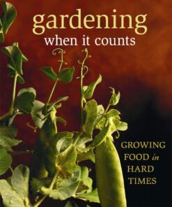 Gardening When It Counts: Growing Food in Hard Times (Mother Earth News Wiser Living Series, 5)