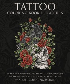 Tattoo Coloring Book for Adults: 40 Modern and Neo-Traditional Tattoo Designs Including Sugar Skulls, Mandalas and More (Tattoo Coloring Books)