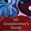 My Grandmother's Hands: Racialized Trauma and the Pathway to Mending Our Hearts and Bodies 8 71HT8GVztzL