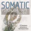 Somatic Psychotherapy Toolbox: 125 Worksheets and Exercises to Treat Trauma & Stress 21 71LdSmREBDL
