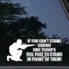 If you can't stand behind our Troops FEEL FREE TO STAND IN FRONT OF THEM Military Support 8 3/4" x 3 1/2" die cut vinyl decal for vehciles ,virtually any hard, smooth surface. MADE & SHIPS FROM THE USA! 18 71MTdarspDL