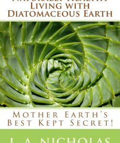 Naturally Healthy Living with Diatomaceous Earth: You, your home, and your pets can be healthier using Mother Earth's Best Kept Secret! (Simply Smarter Living)