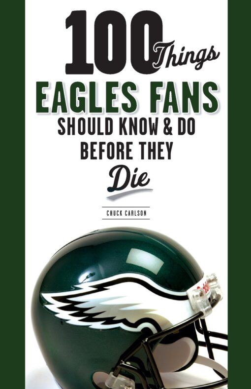 100 Things Eagles Fans Should Know & Do Before They Die (100 Things...Fans Should Know)