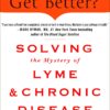 Why Can't I Get Better? Solving the Mystery of Lyme and Chronic Disease: Solving the Mystery of Lyme and Chronic Disease Hardcover 2 71OcVOq6qKL