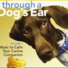 Sounds True Through A Dog's Ear, Vol. 1: Music to Calm Your Canine Companion 6 71OqZTNZQDL