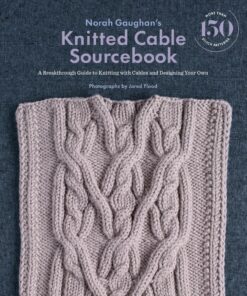 Norah Gaughan’s Knitted Cable Sourcebook: A Breakthrough Guide to Knitting with Cables and Designing Your Own
