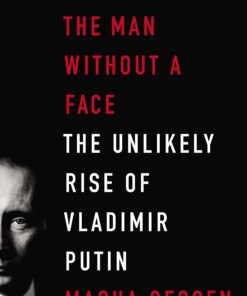 The Man Without a Face: The Unlikely Rise of Vladimir Putin