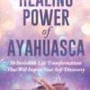 The Healing Power Of Ayahuasca: 16 Incredible Life Transformations That Will Inspire Your Self Discovery 20 71Pl94sOvbL