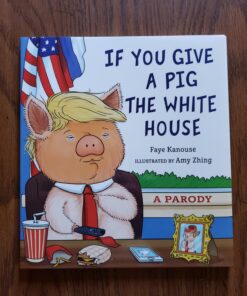 If You Give a Pig the White House: A Parody for Adults Hardcover, Illustrated 25 71QPgwzH2aL