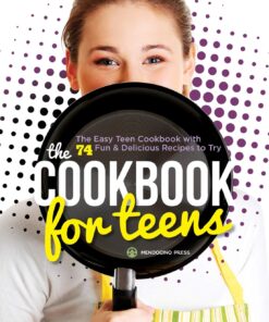 The Cookbook for Teens: The Easy Teen Cookbook with 74 Fun & Delicious Recipes to Try Paperback