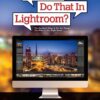How Do I Do That In Lightroom?: The Quickest Ways to Do the Things You Want to Do, Right Now! 2 71RAeAnbOfL