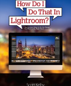 How Do I Do That In Lightroom?: The Quickest Ways to Do the Things You Want to Do, Right Now!