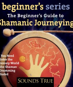 The Beginner's Guide to Shamanic Journeying (The Beginner's Guides)