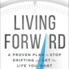Living Forward: A Proven Plan to Stop Drifting and Get the Life You Want