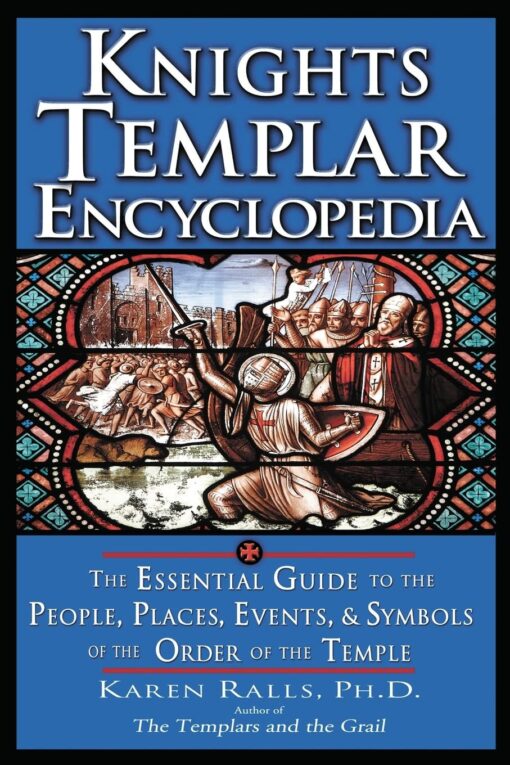 Knights Templar Encyclopedia: The Essential Guide to the People, Places, Events, and Symbols of the Order of the Temple Paperback