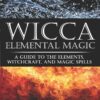 Wicca Elemental Magic: A Guide to the Elements, Witchcraft, and Magic Spells (Wicca for Beginners Series) 7 71dlN zxYKL