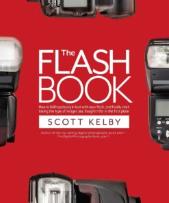 The Flash Book: How to fall hopelessly in love with your flash, and finally start taking the type of images you bought it for in the first place (The Photography Book, 6)