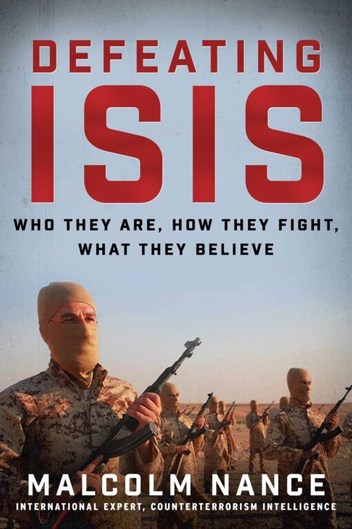 Defeating ISIS: Who They Are, How They Fight, What They Believe