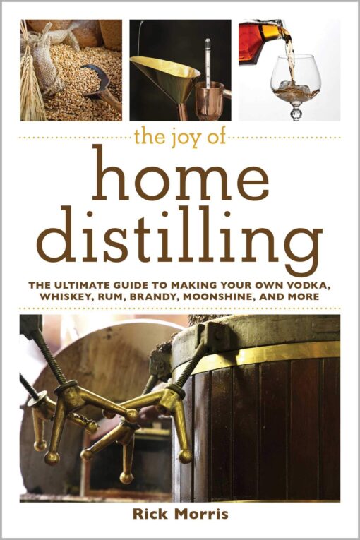 The Joy of Home Distilling: The Ultimate Guide to Making Your Own Vodka, Whiskey, Rum, Brandy, Moonshine, and More (Joy of Series) Paperback, Illustrated