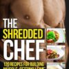 The Shredded Chef: 120 Recipes for Building Muscle, Getting Lean, and Staying Healthy (Second Edition)(The Build Healthy Muscle Series) 10 71tP7nzW1PL