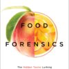 Food Forensics: The Hidden Toxins Lurking in Your Food and How You Can Avoid Them for Lifelong Health
