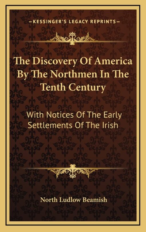 The Discovery Of America By The Northmen In The Tenth Century: With Notices Of The Early Settlements Of The Irish