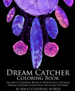 Dream Catcher Coloring Book: An Adult Coloring Book of 40 Beautiful Detailed Dream Catchers with Stress Relieving Patterns (Pattern Coloring Books)